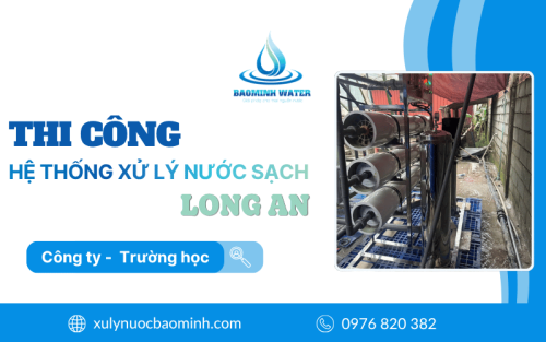 Thi công hệ thống xử lý nước sạch cho công ty, trường học tại Long An