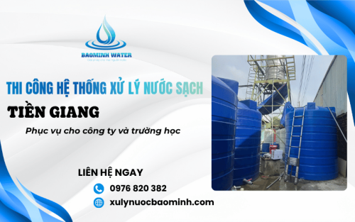 Thi công hệ thống xử lý nước sạch cho công ty, trường học tại Tiền Giang
